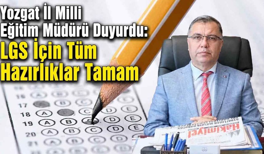 Yozgat İl Milli Eğitim Müdürü Duyurdu: LGS İçin Tüm Hazırlıklar Tamam