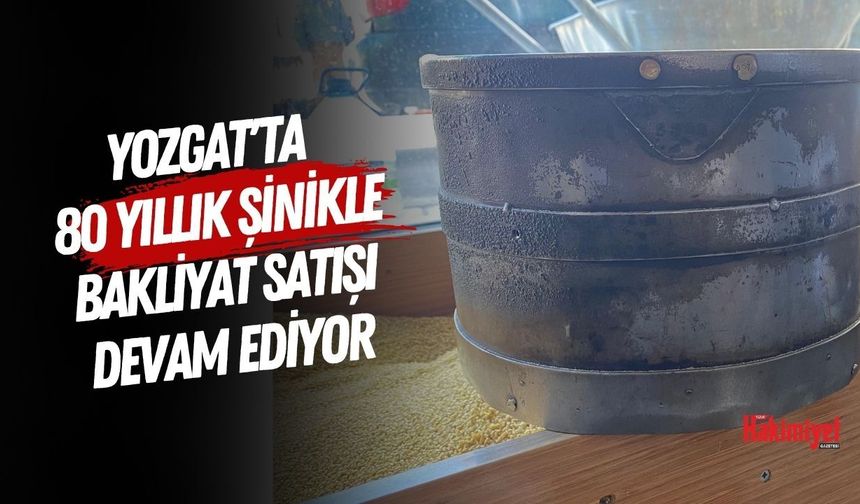 Yozgat'ta 80 Yıllık Şinikle Bakliyat Satışı Devam Ediyor