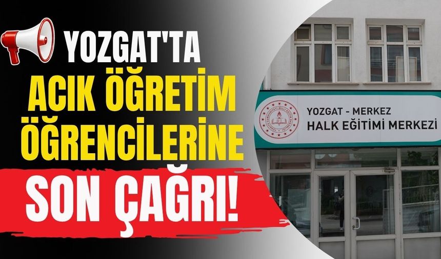 Yozgat'ta Açık Öğretim Öğrencilerine Son Çağrı!