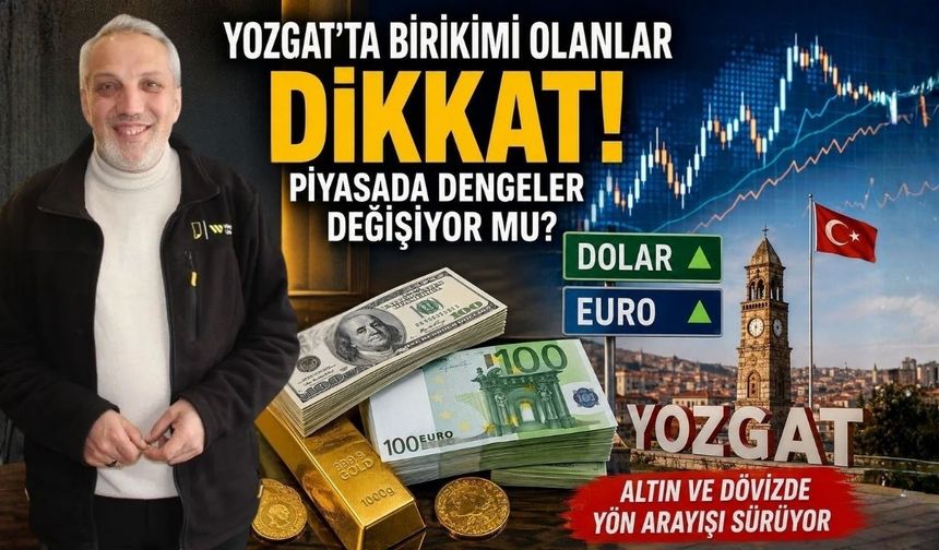 Yozgat'ta Birikimi Olanlar Dikkat! Piyasada Dengeler Değişiyor Mu?