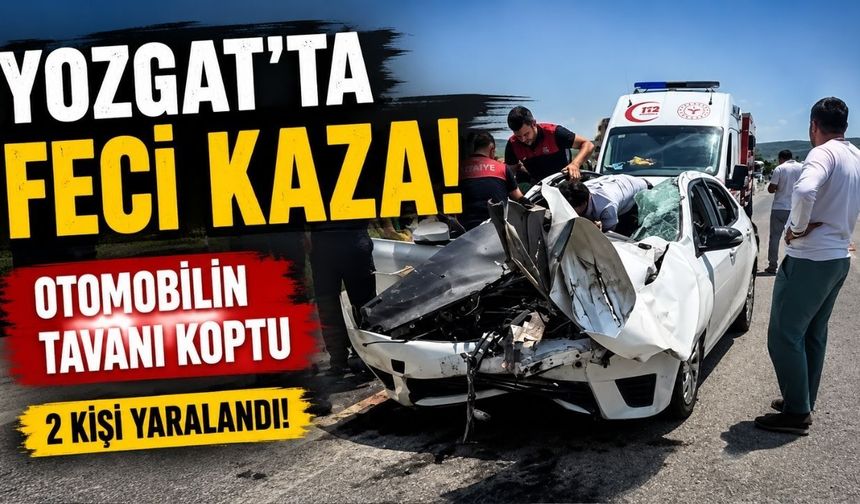 Yozgat'ta Feci Kaza! Otomobilin Tavanı Koptu