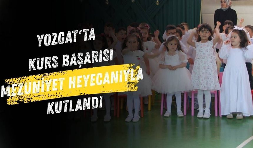 Yozgat'ta Kurs Başarısı Mezuniyet Heyecanıyla Kutlandı