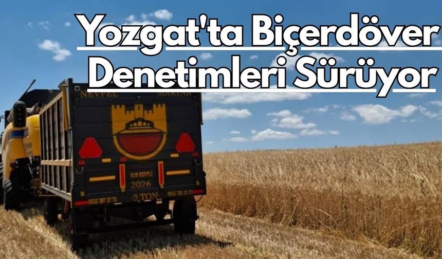 Yozgat'ta Biçerdöver Denetimleri Sürüyor