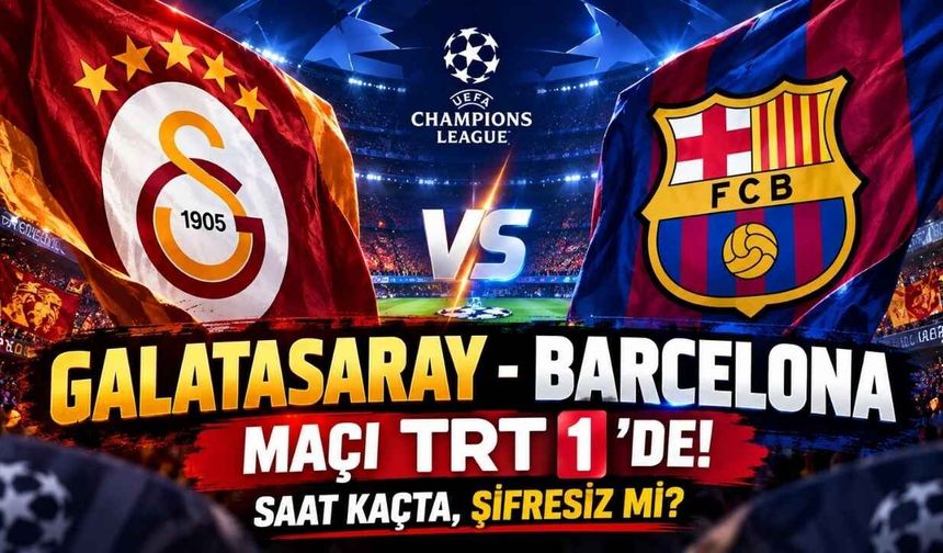 Galatasaray-Barcelona Maçı TRT 1'de! Saat Kaçta, Şifresiz Mi?
