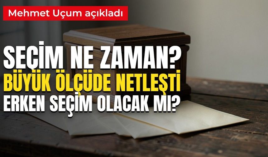 SEÇİM NE ZAMAN? Mehmet Uçum'dan 'büyük ölçüde netleşti' açıklaması: Seçim hangi ayda yapılacak, erken seçim olacak mı?