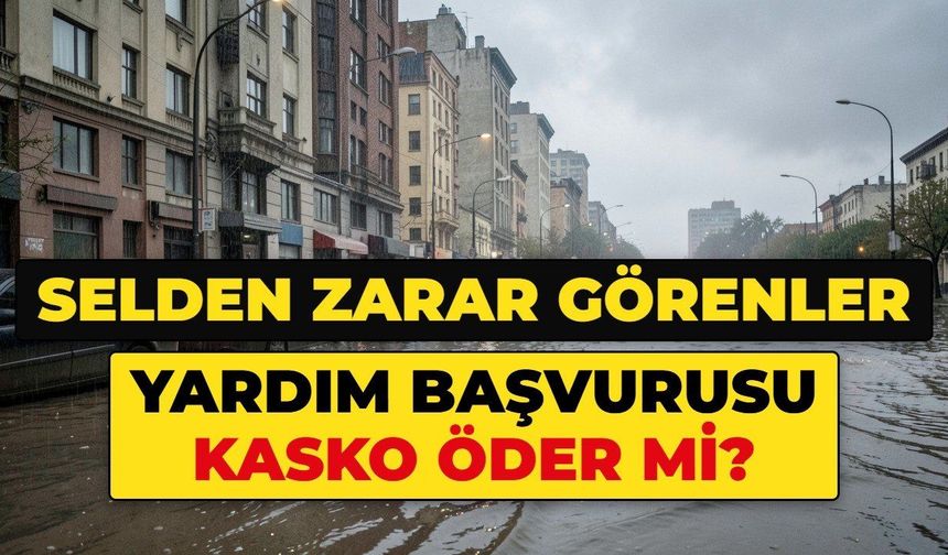 SELDEN ZARAR GÖRENLER YARDIM BAŞVURUSU: Devlet yardımı için nereye başvurulur? Kasko sel zararını öder mi, selde aracı hasar gören ne yapacak?