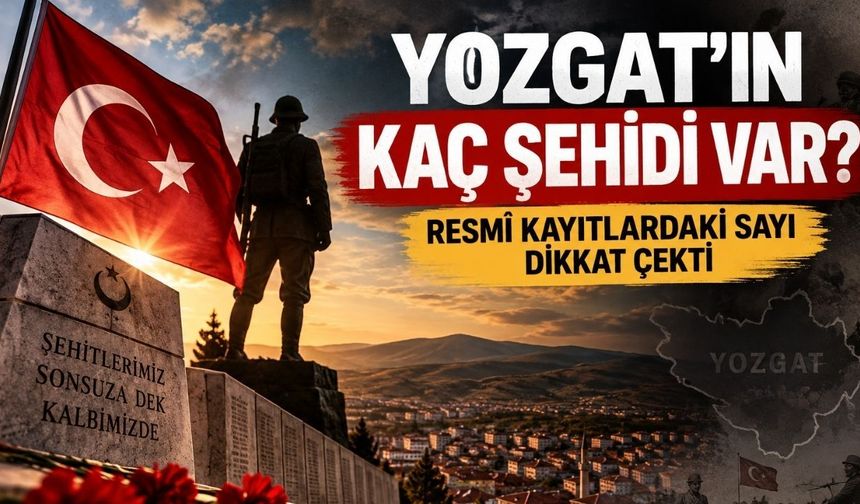 Yozgat’ın Tarih Boyunca Verdiği Şehit Sayısı Kaç? İşte Merak Edilen Rakam