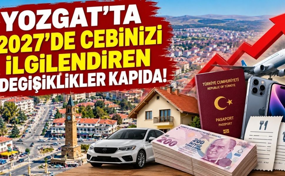 Yozgat'ta 2027'de Cebinizi İlgilendiren Değişiklikler Kapıda! Vergi ve Harçlara Zam Geliyor
