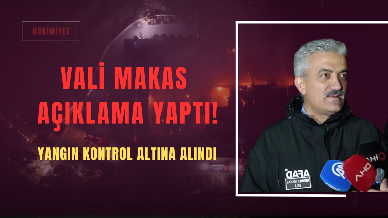 Yangın Kontrol Altına Alındı: Vali Makas Açıklama Yaptı!