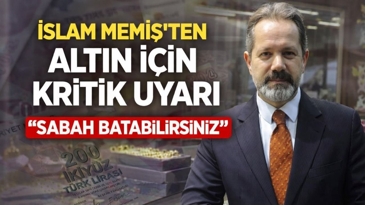 İslam Memiş'ten Altın İçin Kritik Uyarı " Sabaha Batabilirsiniz"