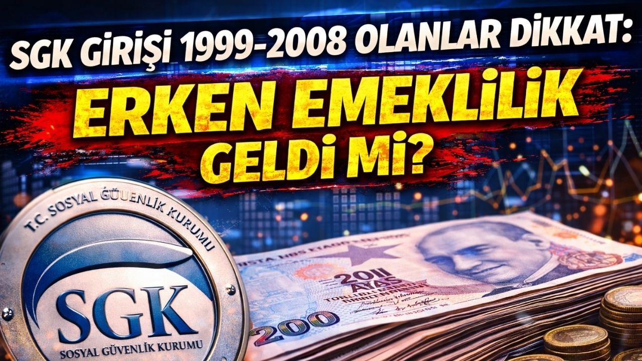 SGK Girişi 1999-2008 Olanlar Dikkat: Erken Emeklilik Geldi mi?