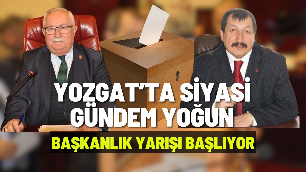 Yozgat’ta Siyasi Gündem Yoğun : Başkanlık Yarışı Başlıyor