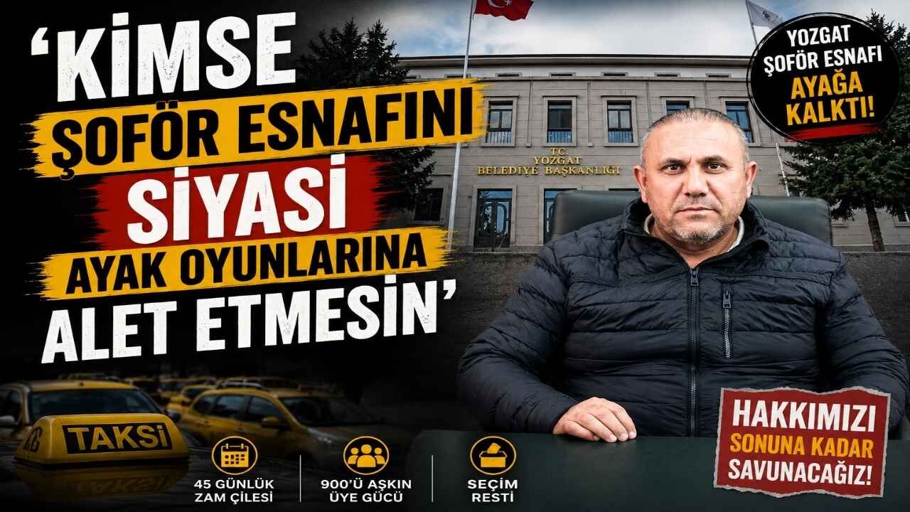'Kimse Şoför Esnafını Siyasi Ayak Oyunlarına Alet Etmesin'