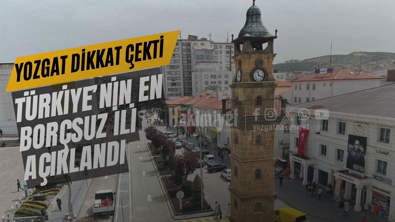 Türkiye’nin en borçsuz ili açıklandı: Yozgat dikkat çekti