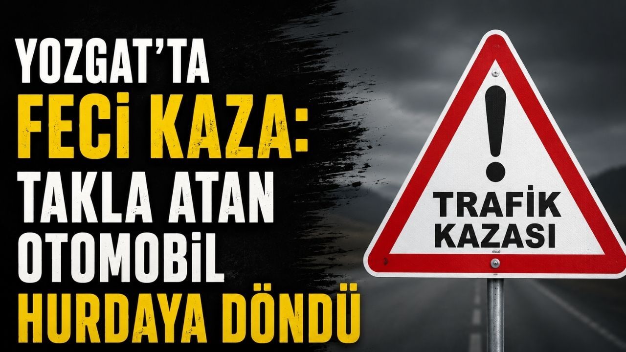 Yozgat'ta Feci Kaza: Takla Atan Otomobil Hurdaya Döndü