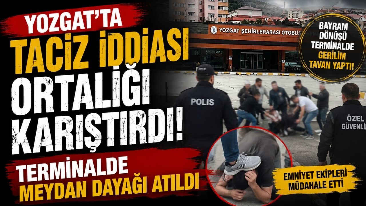 Yozgat'ta Taciz İddiası Ortalığı Karıştırdı: Terminalde Meydan Dayağı Atıldı