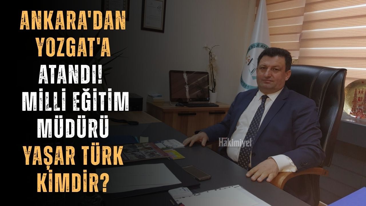 Ankara'dan Yozgat'a Atandı! Yeni İl Milli Eğitim Müdürü Yaşar Türk Kimdir?